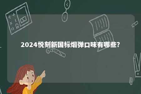 2024悦刻新国标烟弹口味有哪些�？ 